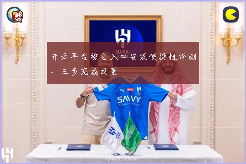 开云平台综合入口安装便捷性评测，三步完成设置
