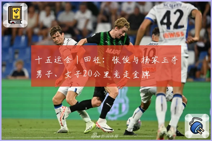 十五运会丨田径：张俊与杨家玉夺男子、女子20公里竞走金牌
