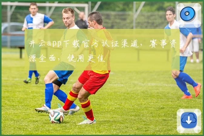 开云app下载官方认证渠道，赛事资源全面，使用更佳